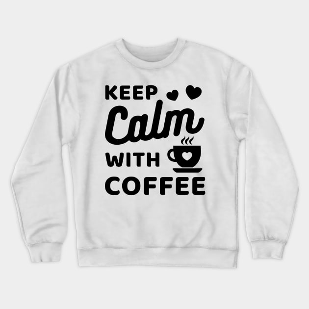 Keep Calm with coffee Crewneck Sweatshirt by Cute Tees Kawaii